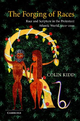 The Forging of Races: Race and Scripture in the Protestant Atlantic World, 1600-2000 - Colin Kidd