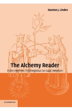 The Alchemy Reader: From Hermes Trismegistus to Isaac Newton - Stanton J. Linden