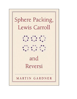 Sphere Packing, Lewis Carroll, and Reversi - Martin Gardner