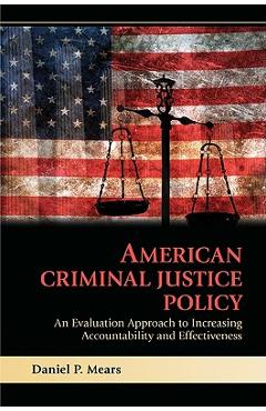 Poza produsului American Criminal Justice Policy: An Evaluation Approach to Increasing Accountability and Effectiveness - Daniel P. Mears
