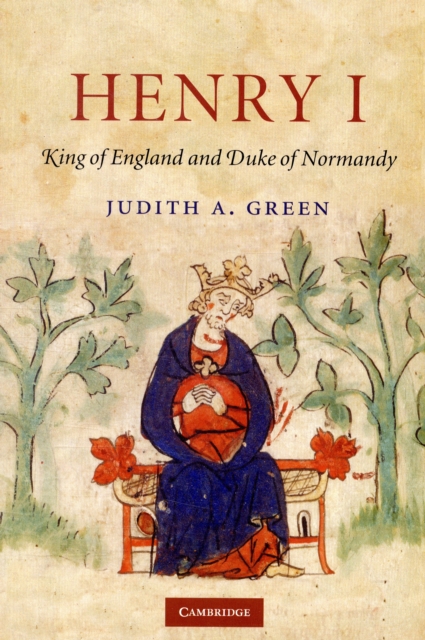 Henry I: King of England and Duke of Normandy - Judith A. Green