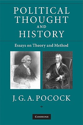 Political Thought and History: Essays on Theory and Method - J. G. A. Pocock