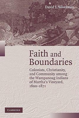 Faith and Boundaries: Colonists, Christianity, and Community Among the Wampanoag Indians of Martha's Vineyard, 1600-1871 - David J. Silverman