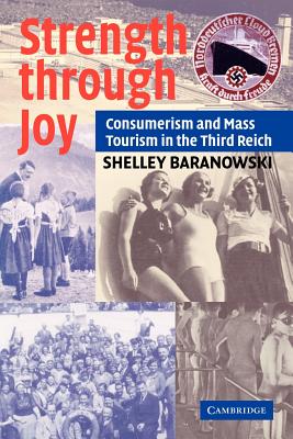 Strength Through Joy: Consumerism and Mass Tourism in the Third Reich - Shelley Baranowski