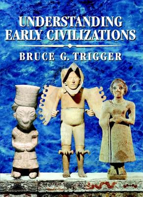 Understanding Early Civilizations: A Comparative Study - Bruce G. Trigger