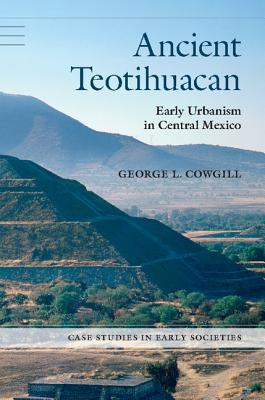 Ancient Teotihuacan: Early Urbanism in Central Mexico - George L. Cowgill