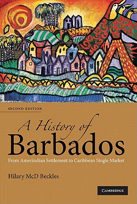 A History of Barbados: From Amerindian Settlement to Caribbean Single Market - Hilary Mcd Beckles