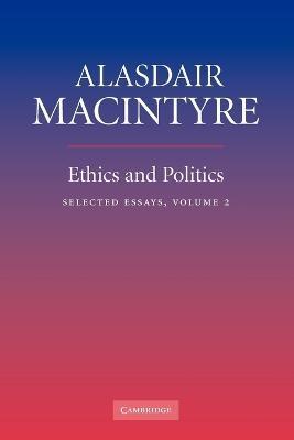 Ethics and Politics: Volume 2: Selected Essays - Alasdair Macintyre