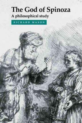 The God of Spinoza: A Philosophical Study - Richard Mason