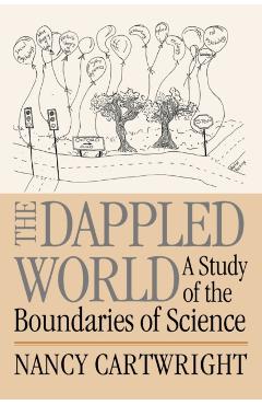 The Dappled World: A Study of the Boundaries of Science - Nancy Cartwright