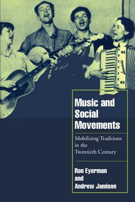 Music and Social Movements: Mobilizing Traditions in the Twentieth Century - Ron Eyerman