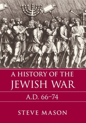 A History of the Jewish War: Ad 66-74 - Steve Mason