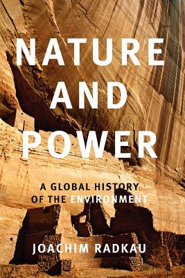 Nature and Power: A Global History of the Environment - Joachim Radkau