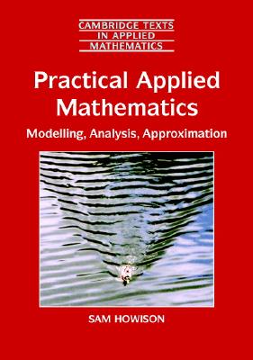 Practical Applied Mathematics: Modelling, Analysis, Approximation - Sam Howison