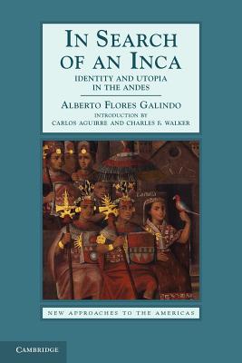 In Search of an Inca: Identity and Utopia in the Andes - Alberto Flores Galindo