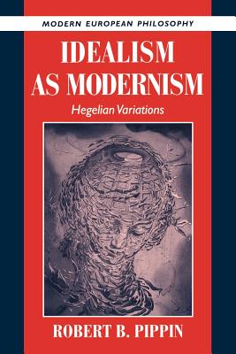 Idealism as Modernism: Hegelian Variations - Robert B. Pippin