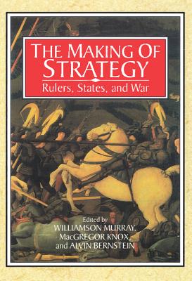 The Making of Strategy: Rulers, States, and War - Williamson Murray