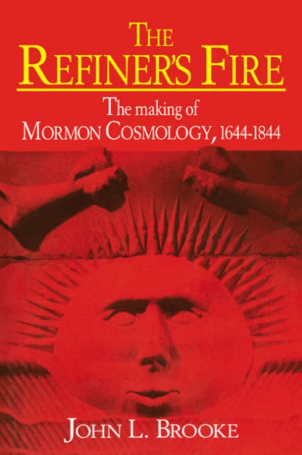 The Refiner's Fire: The Making of Mormon Cosmology, 1644-1844 - John L. Brooke