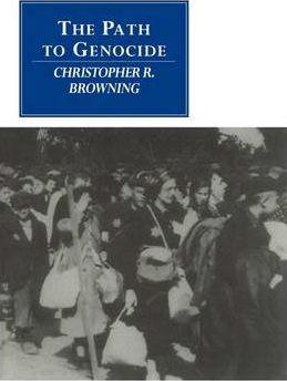 The Path to Genocide: Essays on Launching the Final Solution - Christopher R. Browning