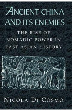 Coperta cărții 'Ancient China and Its Enemies: The Rise of Nomadic Power in East Asian History - Nicola Di Cosmo'