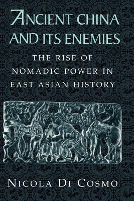 Ancient China and Its Enemies: The Rise of Nomadic Power in East Asian History - Nicola Di Cosmo