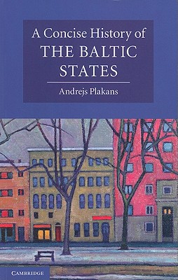 A Concise History of the Baltic States - Andrejs Plakans