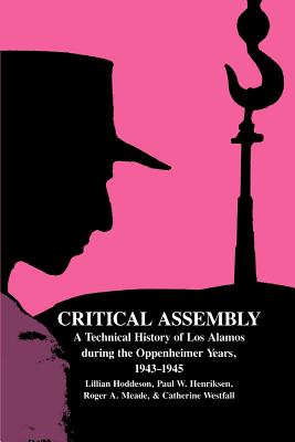 Critical Assembly: A Technical History of Los Alamos During the Oppenheimer Years, 1943-1945 - Lillian Hoddeson