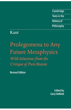 Immanuel Kant: Prolegomena to Any Future Metaphysics: That Will Be Able to Come Forward as Science: With Selections from the Critique of Pure Reason - Immanuel Kant