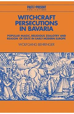 Coperta cărții 'Witchcraft Persecutions in Bavaria: Popular Magic, Religious Zealotry and Reason of State in Early Modern Europe -'