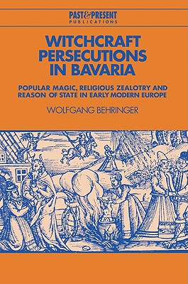Coperta cărții 'Witchcraft Persecutions in Bavaria: Popular Magic, Religious Zealotry and Reason of State in Early Modern Europe -'