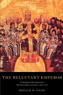 The Reluctant Emperor: A Biography of John Cantacuzene, Byzantine Emperor and Monk, C.1295-1383 - Donald M. Nicol