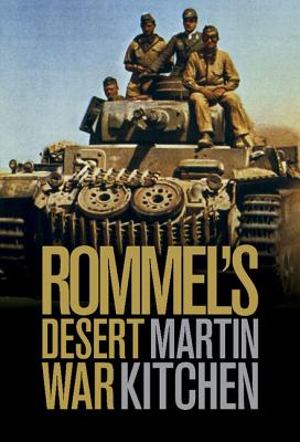 Rommel's Desert War: Waging World War II in North Africa, 1941-1943 - Martin Kitchen