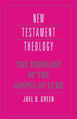 The Theology of the Gospel of Luke - Joel B. Green