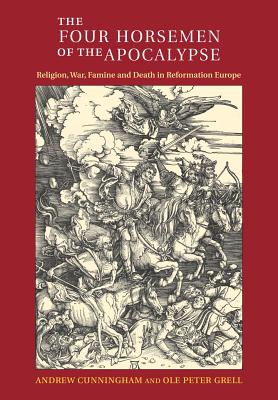 The Four Horsemen of the Apocalypse: Religion, War, Famine and Death in Reformation Europe - Andrew Cunningham
