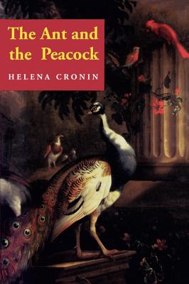The Ant and the Peacock: Altruism and Sexual Selection from Darwin to Today - Helena Cronin