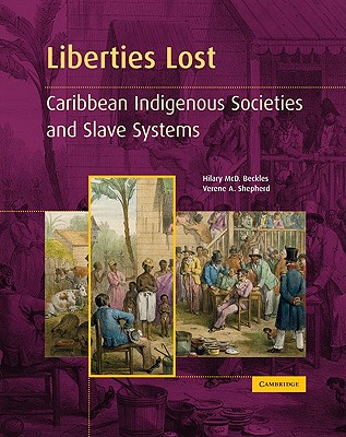 Liberties Lost: The Indigenous Caribbean and Slave Systems - Hilary Mcd Beckles
