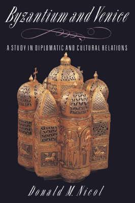 Byzantium and Venice: A Study in Diplomatic and Cultural Relations - Donald M. Nicol