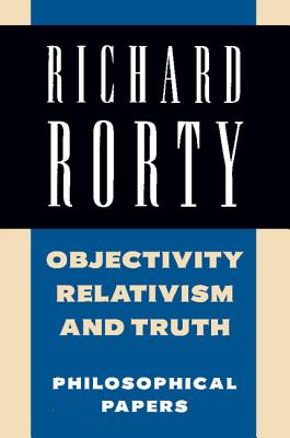 Objectivity, Relativism, and Truth: Philosophical Papers - Richard Rorty