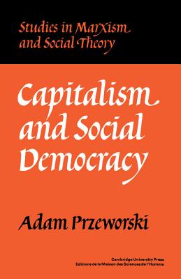 Capitalism and Social Democracy - Adam Przeworski