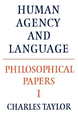 Philosophical Papers: Volume 1, Human Agency and Language - Charles Taylor