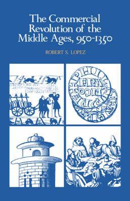 The Commercial Revolution of the Middle Ages, 950-1350 - Robert S. Lopez