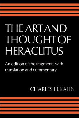 The Art and Thought of Heraclitus: A New Arrangement and Translation of the Fragments with Literary and Philosophical Commentary - Heraclitus