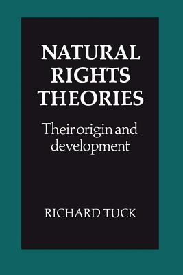 Natural Rights Theories: Their Origin and Development - Richard Tuck