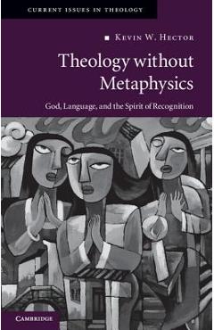 Coperta cărții 'Theology Without Metaphysics: God, Language, and the Spirit of Recognition - Kevin W. Hector'