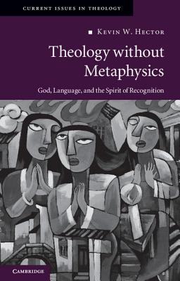 Theology Without Metaphysics: God, Language, and the Spirit of Recognition - Kevin W. Hector