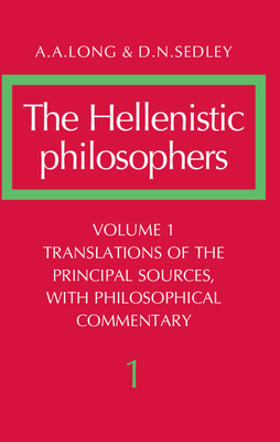 The Hellenistic Philosophers: Volume 1, Translations of the Principal Sources with Philosophical Commentary - A. A. Long