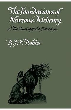 Coperta cărții 'The Foundations of Newton's Alchemy - B. J. T. Dobbs'