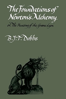 The Foundations of Newton's Alchemy - B. J. T. Dobbs