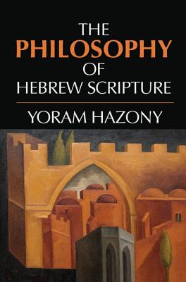 The Philosophy of Hebrew Scripture - Yoram Hazony
