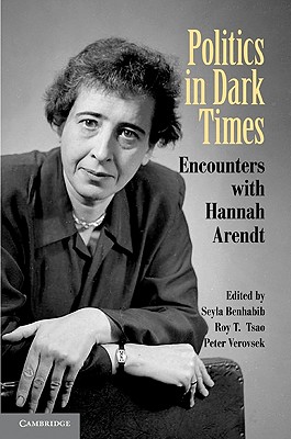Politics in Dark Times: Encounters with Hannah Arendt - Seyla Benhabib
